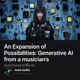 An Expansion of Possibilities: Generative AI from a musician’s perspective