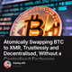 Atomically Swapping BTC to XMR, Trustlessly and Decentralised, Without a Centralised Excha