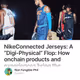 NikeConnected Jerseys: A “Digi-Physical” Flop: How onchain products and experiences bring