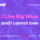 I like big wins and I cannot lose