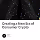 Creating a New Era of Consumer Crypto