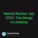 Market Review July 2022 The Merge is Looming
