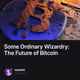 Some Ordinary Wizardry: The Future of Bitcoin