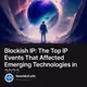 Blockish IP: The Top IP Events That Affected Emerging Technologies in 2022