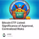 Bitcoin ETF Listed: Significance of Approval, Centralized Risks