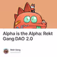 Alpha is the Alpha: Rekt Gang DAO 2.0