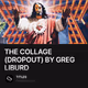 THE COLLAGE (DROPOUT) BY GREG LIBURD