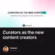 Curators as the new content creators