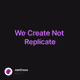 We Create Not Replicate