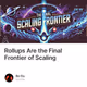 Rollups Are the Final Frontier of Scaling