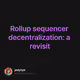 Rollup sequencer decentralization: a revisit