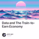 Data and The Train-to-Earn  Economy