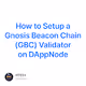How to Setup a Gnosis Beacon Chain GBC Validator on DAppNode