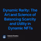 Dynamic Rarity: The Art and Science of Balancing Scarcity and Utility in Dynamic NFTs