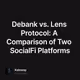 Debank vs. Lens Protocol: A Comparison of Two SocialFi Platforms