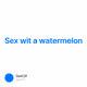 Sex wit a watermelon
