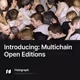 Introducing: Multichain Open Editions