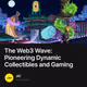 The Web3 Wave: Pioneering Dynamic Collectibles and Gaming