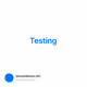 Testing