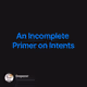 An Incomplete Primer on Intents