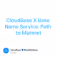 CloudBase X Base Name Service: Path to Mainnet