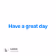 Have a great day