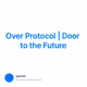 Over Protocol | Door to the Future