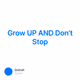 Grow UP AND Don't Stop