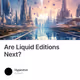 Are Liquid Editions Next?