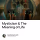 Mysticism & The Meaning of Life