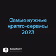 Самые нужные крипто-сервисы 2023