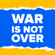 War Is Not Over