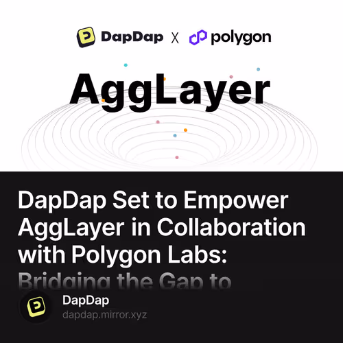 DapDap Set to Empower AggLayer in Collaboration with Polygon Labs: Bridging the Gap to Mai