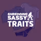 Shredding Sassy Traits