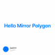 Hello Mirror Polygon
