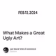 What Makes a Great Ugly Art?