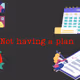 not having plan